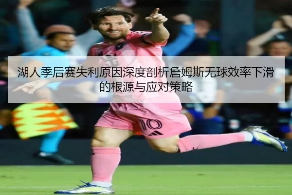 湖人季后赛失利原因深度剖析詹姆斯无球效率下滑的根源与应对策略