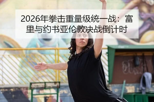 2026年拳击重量级统一战：富里与约书亚伦敦决战倒计时