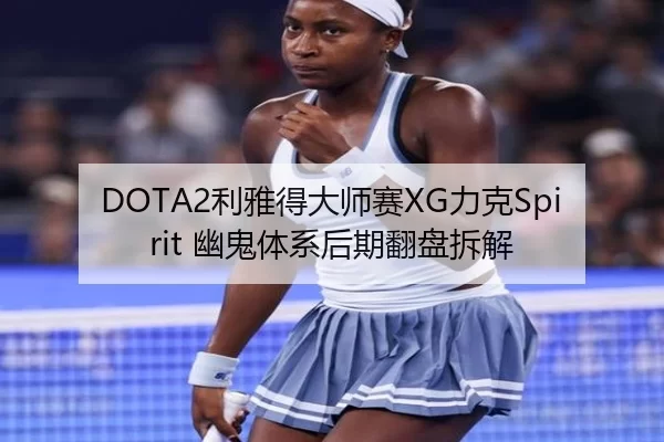 DOTA2利雅得大师赛XG力克Spirit 幽鬼体系后期翻盘拆解